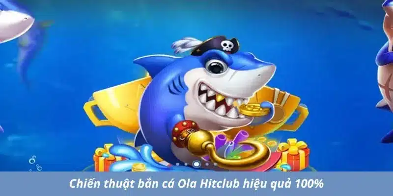 Chiến thuật bắn cá Ola Hitclub hiệu quả 100%