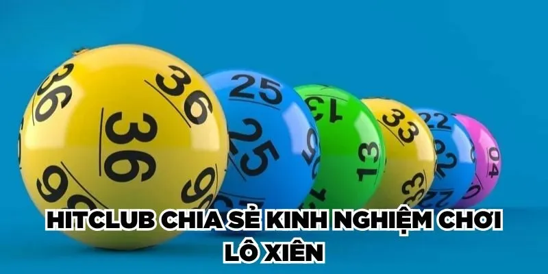 Hitclub chia sẻ kinh nghiệm chơi lô xiên
