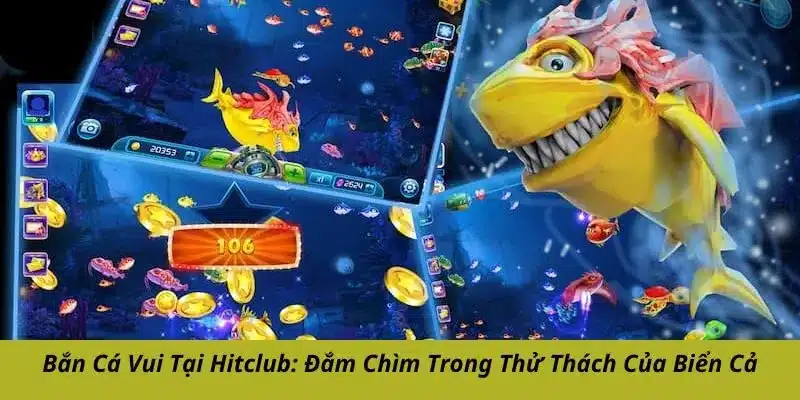 Bắn cá vui tại Hitclub