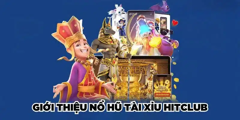 Giới thiệu nổ hũ Tài Xỉu Hitclub