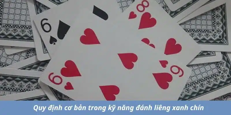 Quy định cơ bản trong kỹ năng đánh liêng xanh chín