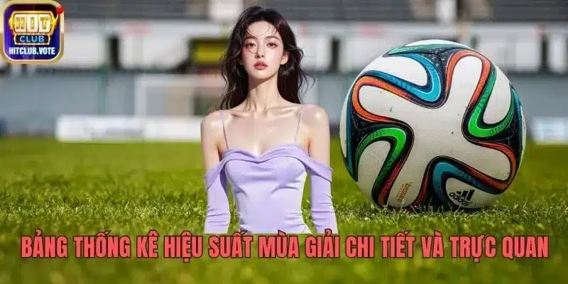 Bảng Thống Kê Hiệu Suất Mùa Giải Chi Tiết Và Trực Quan