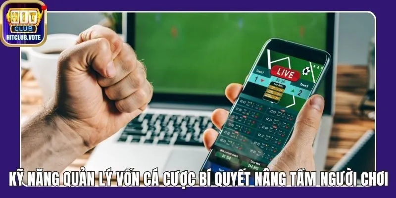 Kỹ Năng Quản Lý Vốn Cá Cược Bí Quyết Nâng Tầm Người Chơi